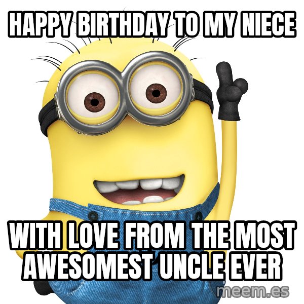 Despicable Me Minion meme: Happy Birthday To My Niece / With love from The Most Awesomest Uncle Ever