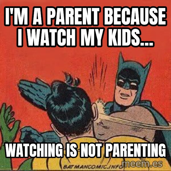 batman slap robin meme: i'm a parent because i watch my kids... / watching is not parenting