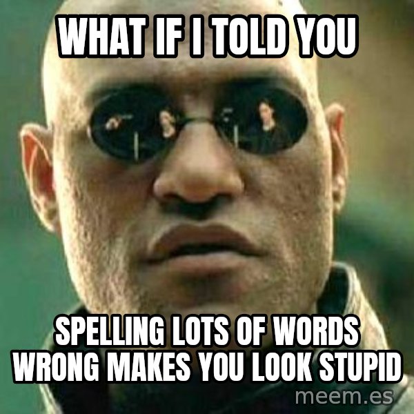 What if I told you / Matrix Morpheus meme: what if i told you / spelling lots of words wrong makes you look stupid