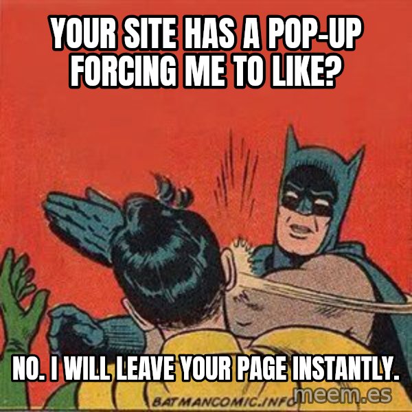 batman slap robin meme: Your site has a pop-up forcing me to like? / NO. I will leave your page instantly.