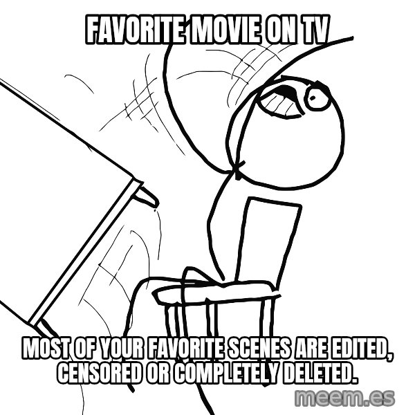 Desk Flip Rage Guy meme: Favorite movie on tv / most of your favorite scenes are edited, censored or completely deleted.