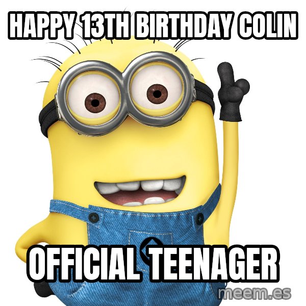 Despicable Me Minion meme: HAPPY 13th BIRTHDAY COLIN / OFFICIAL TEENAGER
