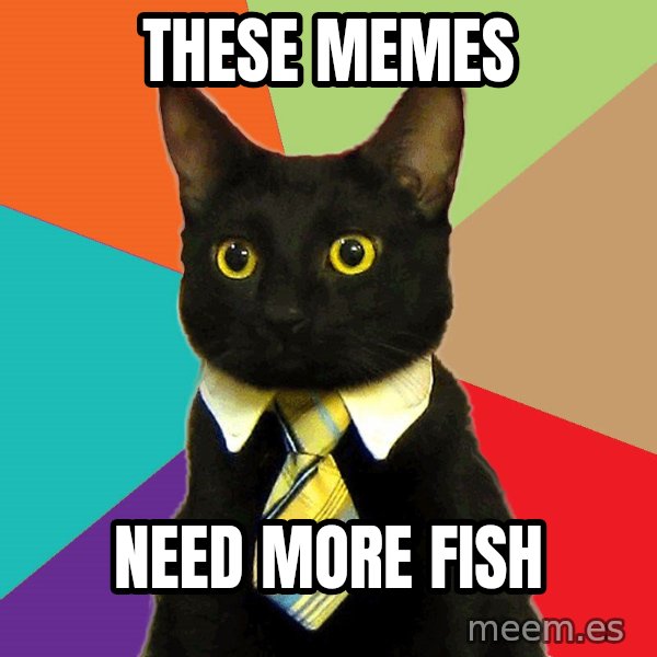 Business Cat meme: These Memes / Need more Fish