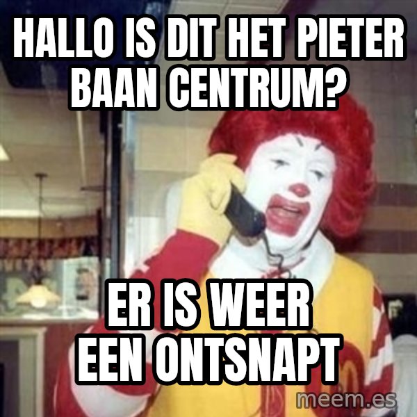 Ronald Mcdonald Call meme: Hallo is dit het pieter baan centrum? / Er is weer een ontsnapt