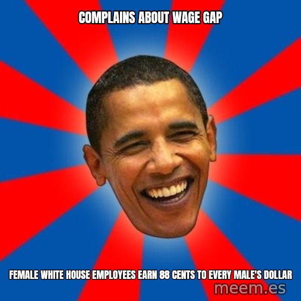 Obama meme: Complains about wage gap / Female White House employees earn 88 cents to every male's dollar