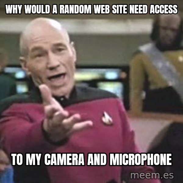 Captain Picard meme: why would a random web site need access / to my camera and microphone