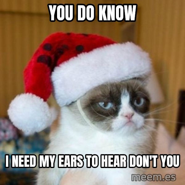 Grumpy Cat Santa Hat meme: you do know / i need my ears to hear don't you