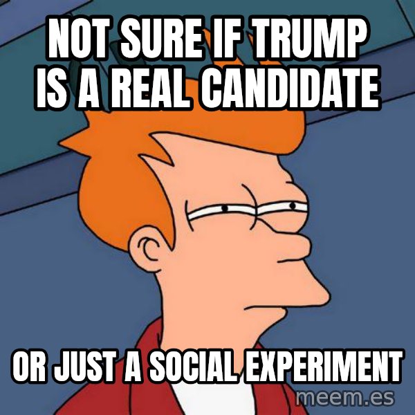 Futurama Fry meme: not sure if Trump is a real candidate / or just a social experiment