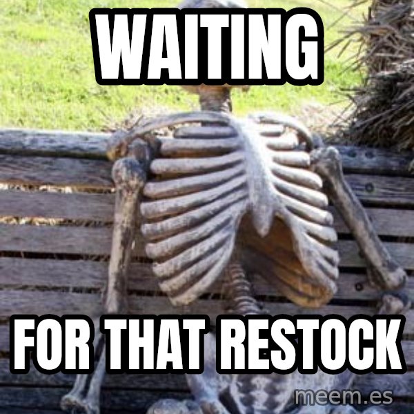 Waiting Skeleton meme: waiting / for that restock