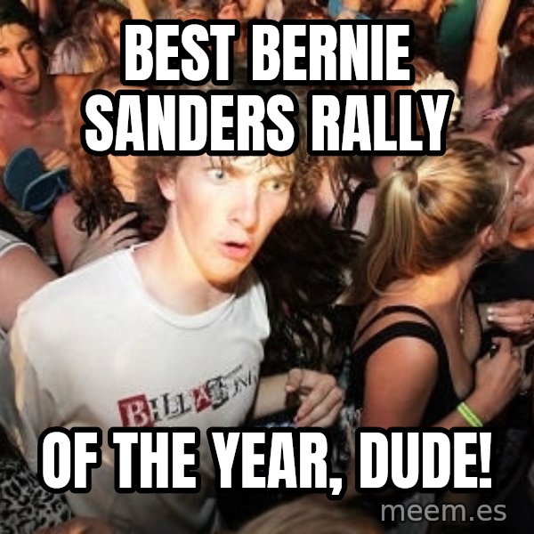 Sudden Realization Ralph meme: best bernie sanders rally / of the year, dude!