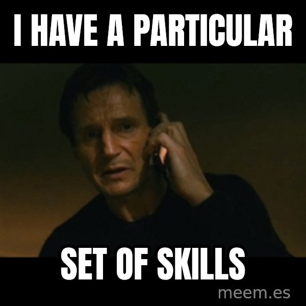 liam neeson taken meme: I have a particular / Set of skills