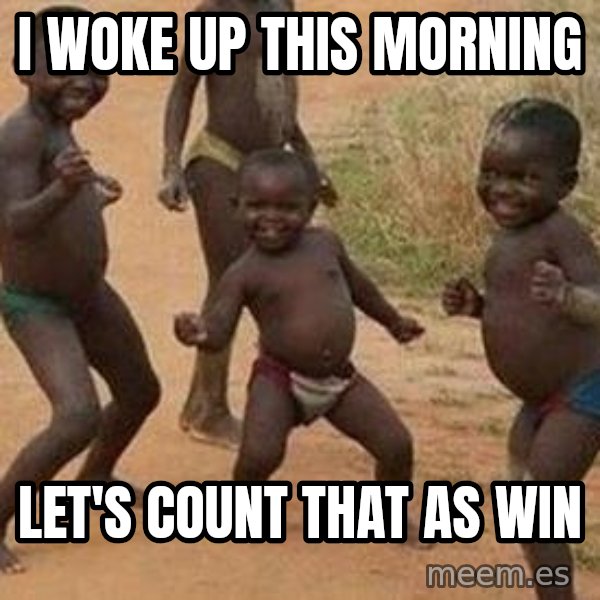 african children dancing meme: I woke up this morning / Let's count that as win