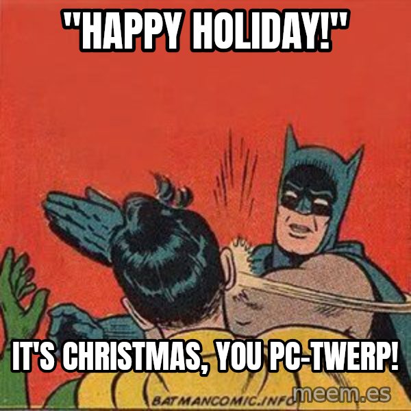 batman slap robin meme: "Happy Holiday!" / It's CHRISTMAS, you PC-twerp!