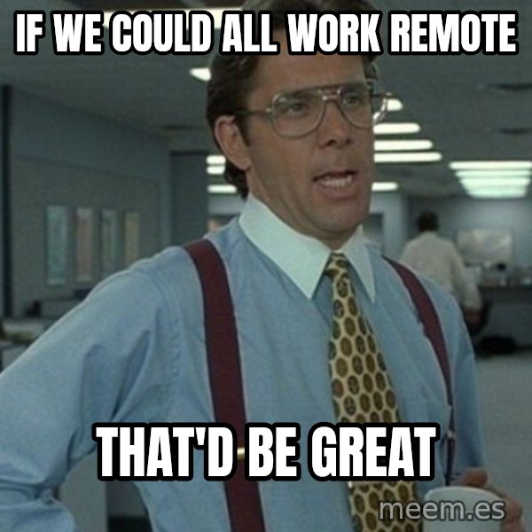 Office Space Boss meme: If we could all work remote / that'd be great