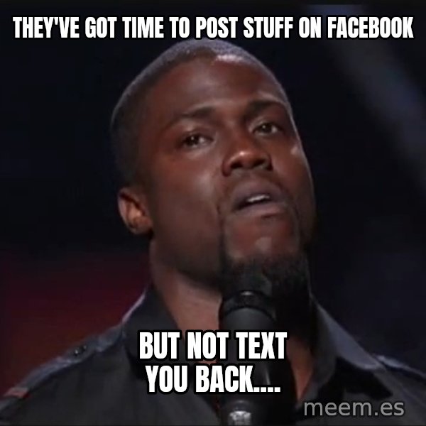 Kevin Hart Face meme: they've got time to post stuff on facebook / but not text you back....