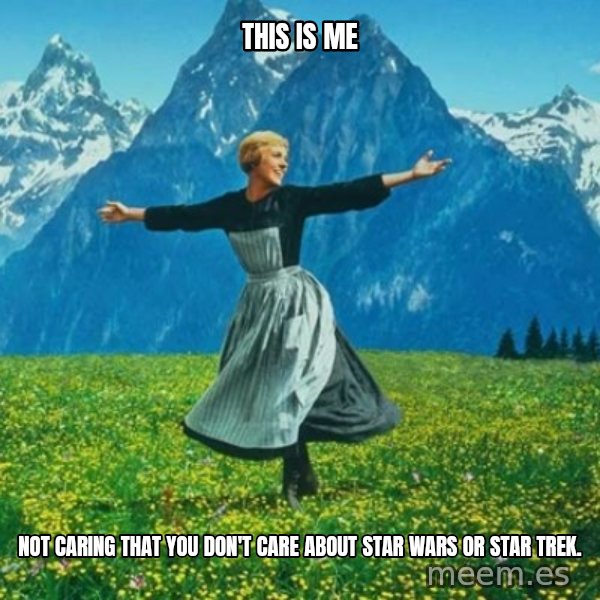 Look at All the Fucks I Give meme: This is me / Not caring that you don't care about Star Wars or Star Trek.
