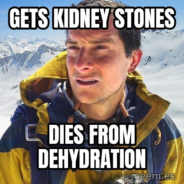 Bear Grylls meme: Gets kidney stones / Dies from dehydration