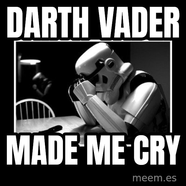 Sad Trooper meme: darth vader / made me cry