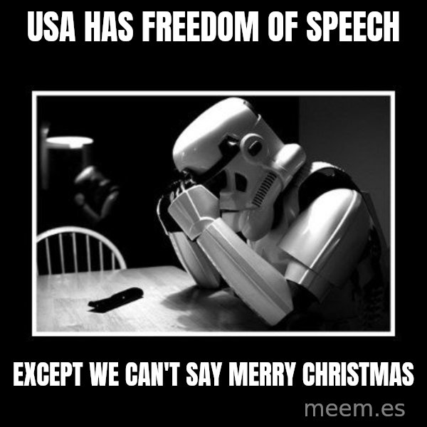 Sad Trooper meme: USA Has freedom of speech / Except we can't say Merry Christmas