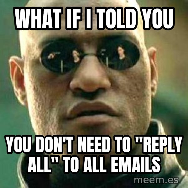 What if I told you / Matrix Morpheus meme: What if I told you / you don't need to "reply all" to all emails