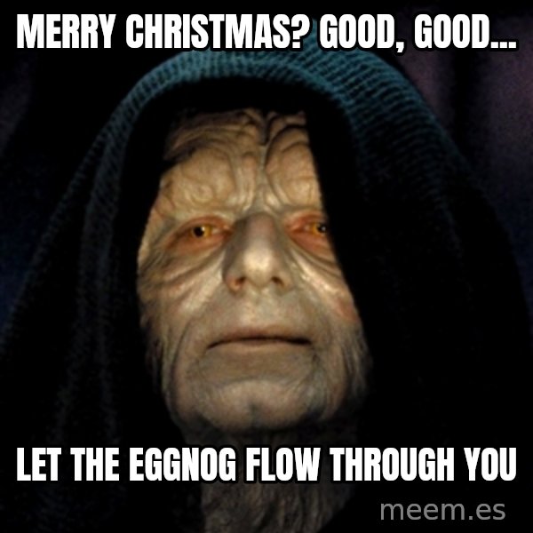 Star Wars Emperor meme: Merry Christmas? Good, good... / Let the eggnog flow through you