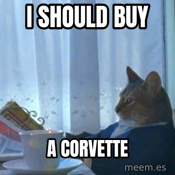 newspaper cat realization meme: I should buy / a corvette