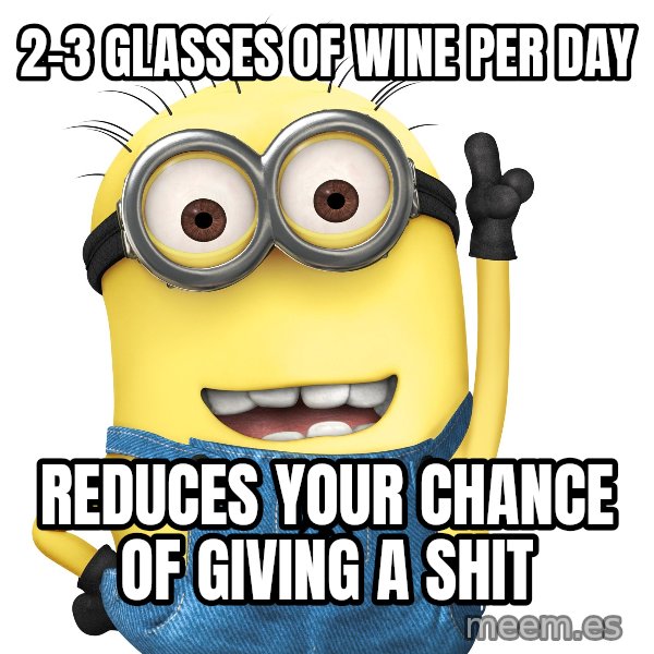 Despicable Me Minion meme: 2-3 glasses of wine per day / reduces your chance of giving a shit