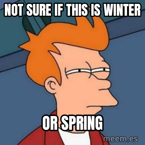 Not sure if troll meme: NOT SuRE IF THIS IS WINTER / OR SPRING