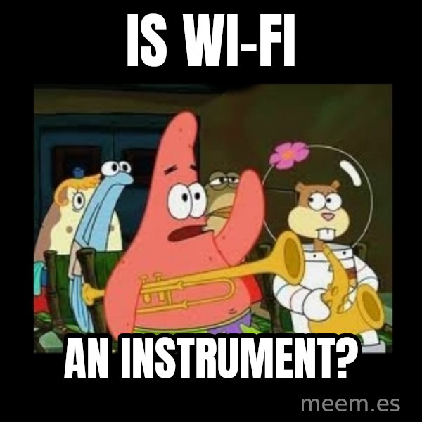 Patrick Star Instrument meme: Is Wi-Fi / an instrument?