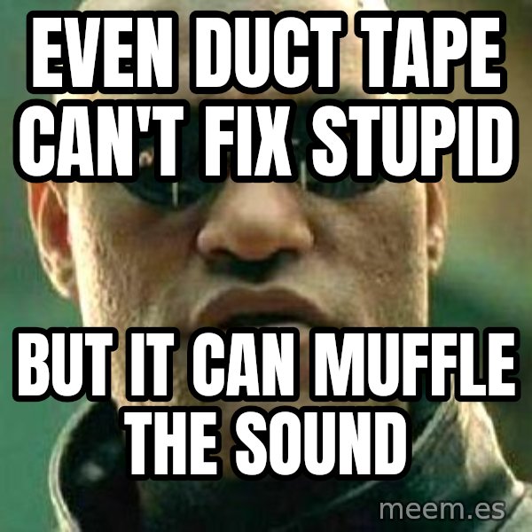 What if I told you / Matrix Morpheus meme: Even duct tape can't fix stupid / but it can muffle the sound