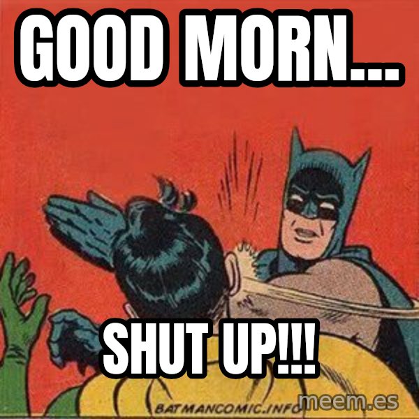 batman slap robin meme: Good Morn... / SHUT UP!!!