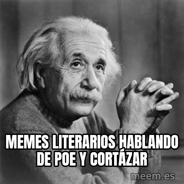 Albert Einstein meme: memes literarios hablando de poe y cortázar