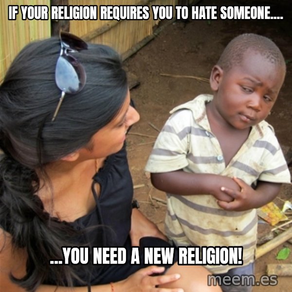 So You're Telling me meme: If your religion requires you to hate someone.... / ...you need a new religion!