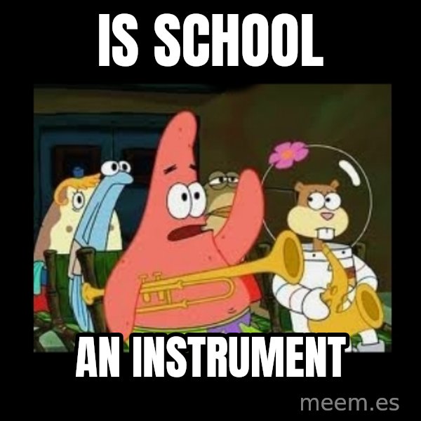 Patrick Star Instrument meme: is school / an instrument