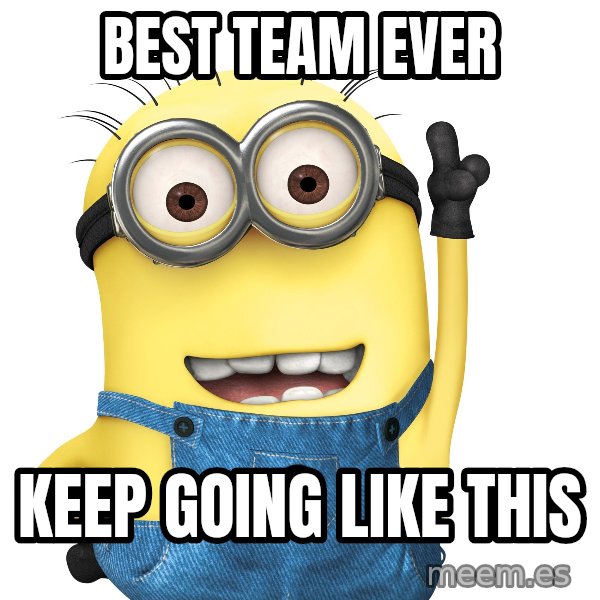 Despicable Me Minion meme: best team ever / Keep going like this