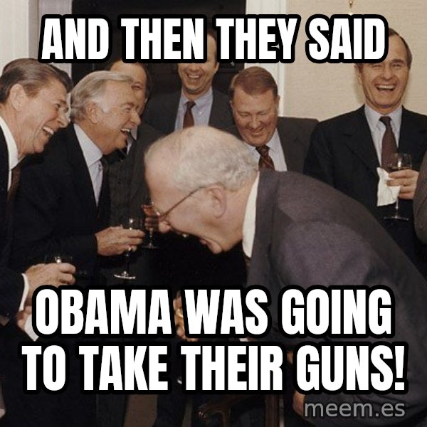 So Then I Said... meme: And then they said / Obama was going to take their guns!