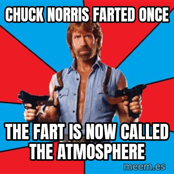 Chuck Norris  meme: chuck norris farted once / the fart is now called the atmosphere