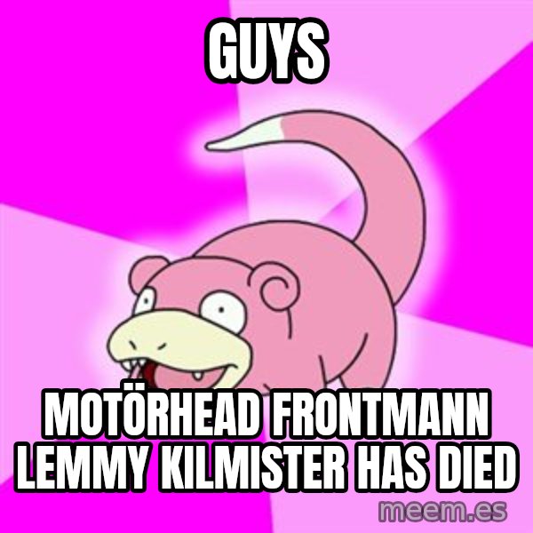 Slowpoke meme: GUYS / Motörhead frontmann Lemmy Kilmister has died