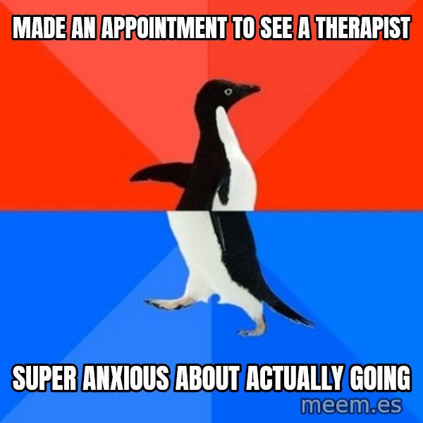 Socially Awesome Awkward Penguin meme: Made an appointment to see a therapist / Super anxious about actually going