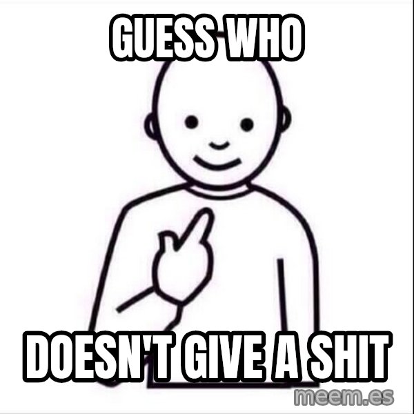 Guess who ? meme: guess who / doesn't give a shit