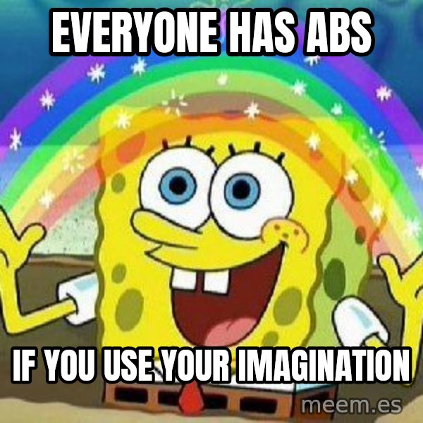 Imagination meme: EVERYONE HAS ABS / IF YOU USE YOUR IMAGINATION
