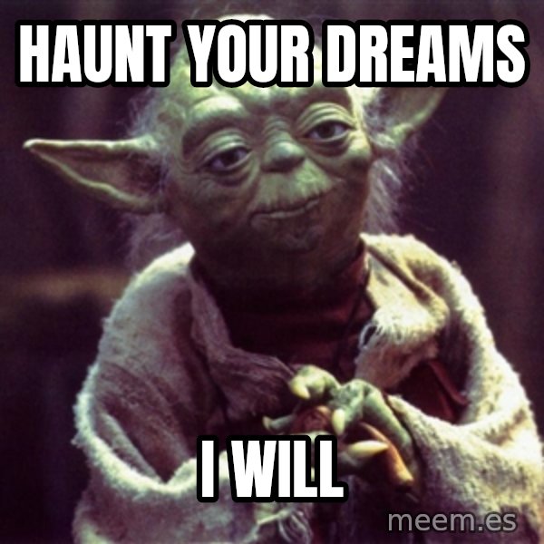 Yoda meme: haunt your dreams / i will