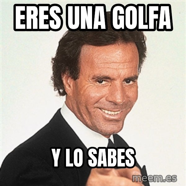 julio iglesias 2 meme: Eres una golfa / Y lo sabes