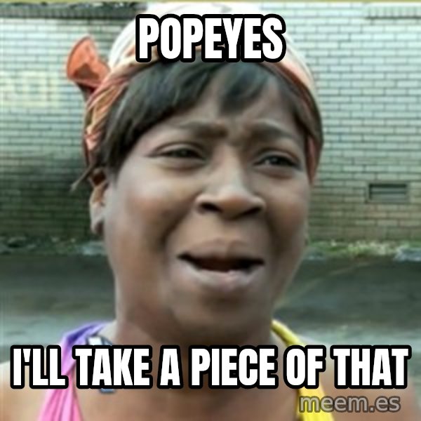 Ain't Nobody got time fo that meme: popeyes / I'll take a piece of that