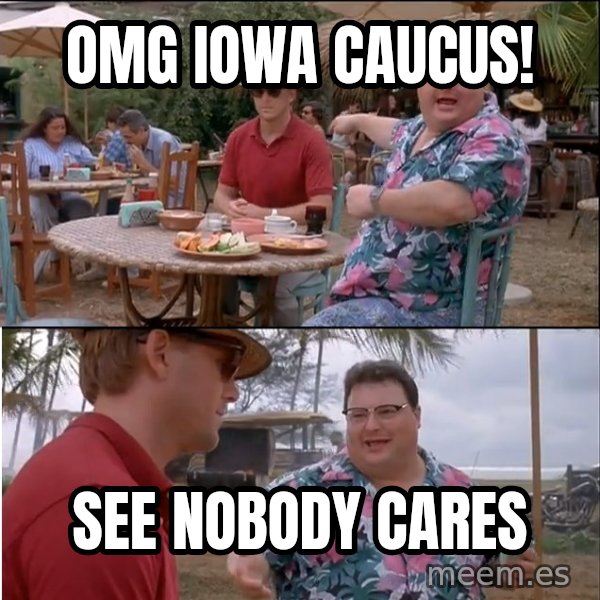 See? Nobody Cares meme: OMG IOWA CAUCUS! / SEE NOBODY CARES