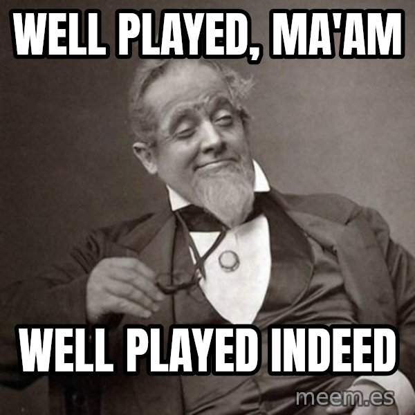 1889 [10] guy meme: Well played, ma'am / Well played indeed