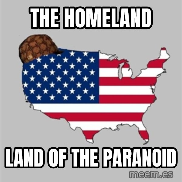 Scumbag America2 meme: The homeland / Land of the paranoid