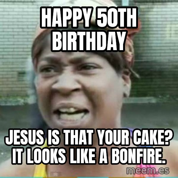 Sweet Brown Meme meme: HAPPY 50th BIRTHDAY / Jesus is that your cake? It looks like a bonfire.