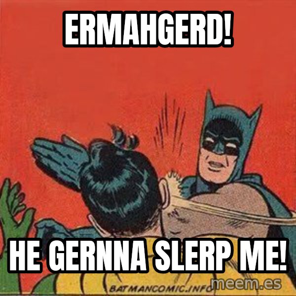 batman slap robin meme: ERMAHGERD! / HE GERNNA SLERP ME!