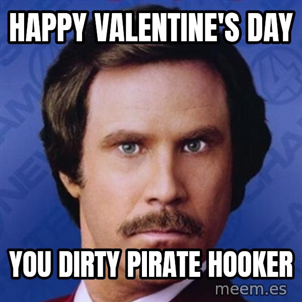 Ron Burgundy meme: Happy Valentine's Day / You Dirty Pirate Hooker